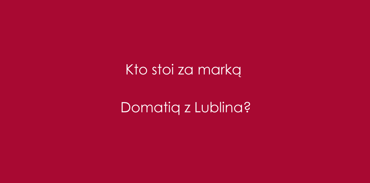 Kto stoi za marką Domatiq z Lublina?